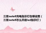 三星note9充电指示灯在哪设置（三星note9怎么开启led指示灯）