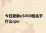 今日更新e5450相当于什么cpu