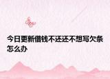 今日更新借钱不还还不想写欠条怎么办