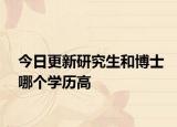 今日更新研究生和博士哪个学历高