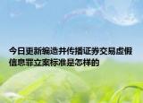 今日更新编造并传播证券交易虚假信息罪立案标准是怎样的