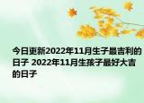 今日更新2022年11月生子最吉利的日子 2022年11月生孩子最好大吉的日子