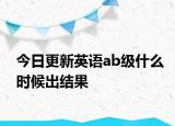 今日更新英语ab级什么时候出结果