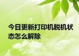 今日更新打印机脱机状态怎么解除