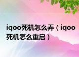 iqoo死机怎么弄（iqoo死机怎么重启）
