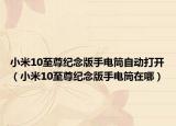 小米10至尊纪念版手电筒自动打开（小米10至尊纪念版手电筒在哪）