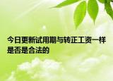 今日更新试用期与转正工资一样是否是合法的