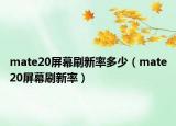 mate20屏幕刷新率多少（mate20屏幕刷新率）