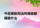 今日更新司法所调查都调查什么