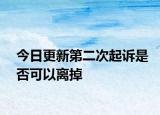 今日更新第二次起诉是否可以离掉