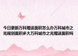 今日更新万科赠送面积怎么办万科城市之光规划面积多大万科城市之光赠送面积吗