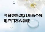今日更新2021年两个异地户口怎么领证
