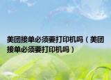美团接单必须要打印机吗（美团接单必须要打印机吗）