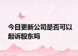 今日更新公司是否可以起诉股东吗