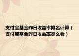 支付宝基金昨日收益率排名计算（支付宝基金昨日收益率怎么看）