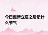 今日更新立夏之后是什么节气