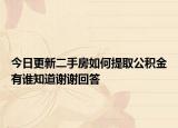 今日更新二手房如何提取公积金有谁知道谢谢回答