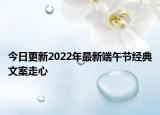 今日更新2022年最新端午节经典文案走心