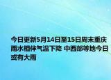 今日更新5月14日至15日周末重庆雨水相伴气温下降 中西部等地今日或有大雨