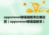 opporeno4屏幕刷新率在哪设置（opporeno4屏幕刷新率）