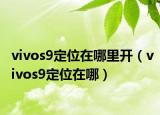 vivos9定位在哪里开（vivos9定位在哪）