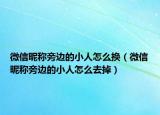 微信昵称旁边的小人怎么换（微信昵称旁边的小人怎么去掉）