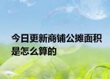 今日更新商铺公摊面积是怎么算的