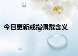 今日更新戒指佩戴含义