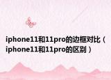 iphone11和11pro的边框对比（iphone11和11pro的区别）