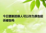 今日更新担保人可以作为原告起诉被告吗