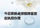今日更新桌球棋牌室营业执照办理