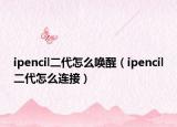 ipencil二代怎么唤醒（ipencil二代怎么连接）