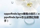 oppofindx3pro使用小技巧（oppofindx3pro怎么设置红包助手）