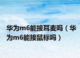 华为m6能接耳麦吗（华为m6能接鼠标吗）