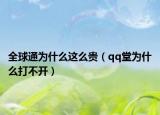 全球通为什么这么贵（qq堂为什么打不开）