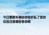 今日更新车祸轻微骨折私了签协议应注意哪些事项呢