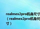 realmex2pro机身尺寸（realmex2pro机身尺寸）