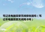 笔记本电脑需要无线接收器吗（笔记本电脑需要无线网卡吗）