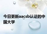 今日更新aacsb认证的中国大学