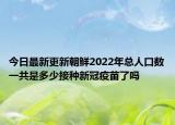 今日最新更新朝鲜2022年总人口数一共是多少接种新冠疫苗了吗