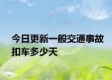 今日更新一般交通事故扣车多少天