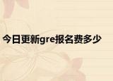 今日更新gre报名费多少