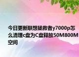 今日更新联想拯救者y7000p怎么清理c盘为C盘释放50M800M空间