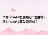 华为nova4e怎么关闭广告推荐（华为nova4e怎么关闭hd）