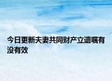 今日更新夫妻共同财产立遗嘱有没有效