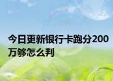 今日更新银行卡跑分200万够怎么判