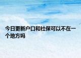 今日更新户口和社保可以不在一个地方吗