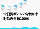 今日更新2022高考倒计时励志金句100句