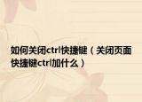 如何关闭ctrl快捷键（关闭页面快捷键ctrl加什么）