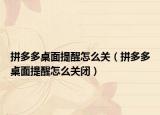 拼多多桌面提醒怎么关（拼多多桌面提醒怎么关闭）